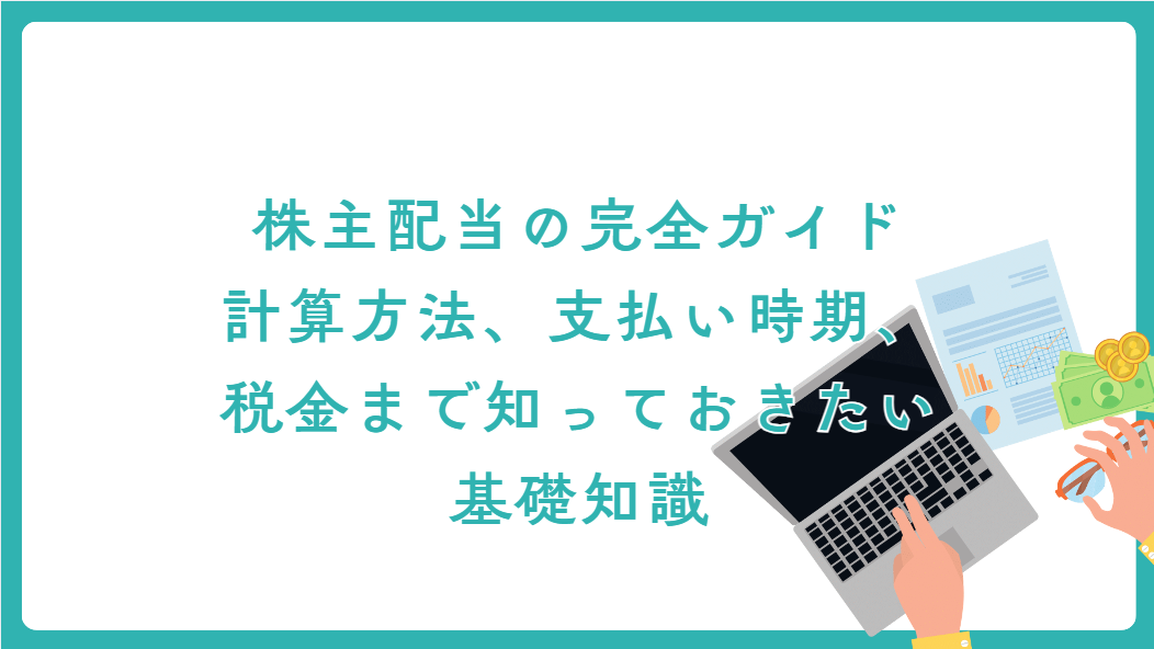 株主配当の完全ガイド｜計算方法、支払い時期、税金まで知っておきたい基礎知識