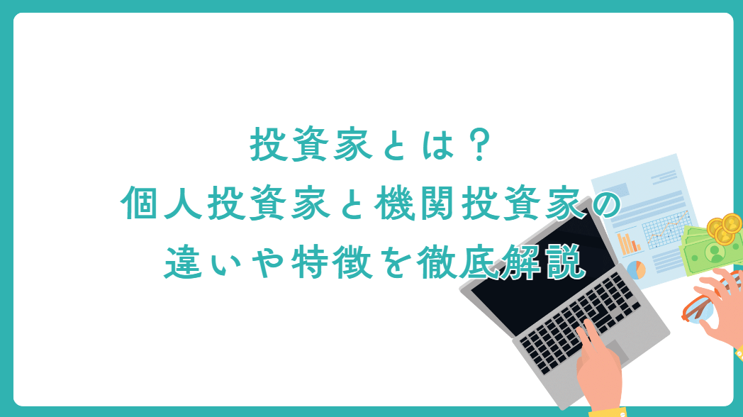 投資家とは？個人投資家と機関投資家の違いや特徴を徹底解説